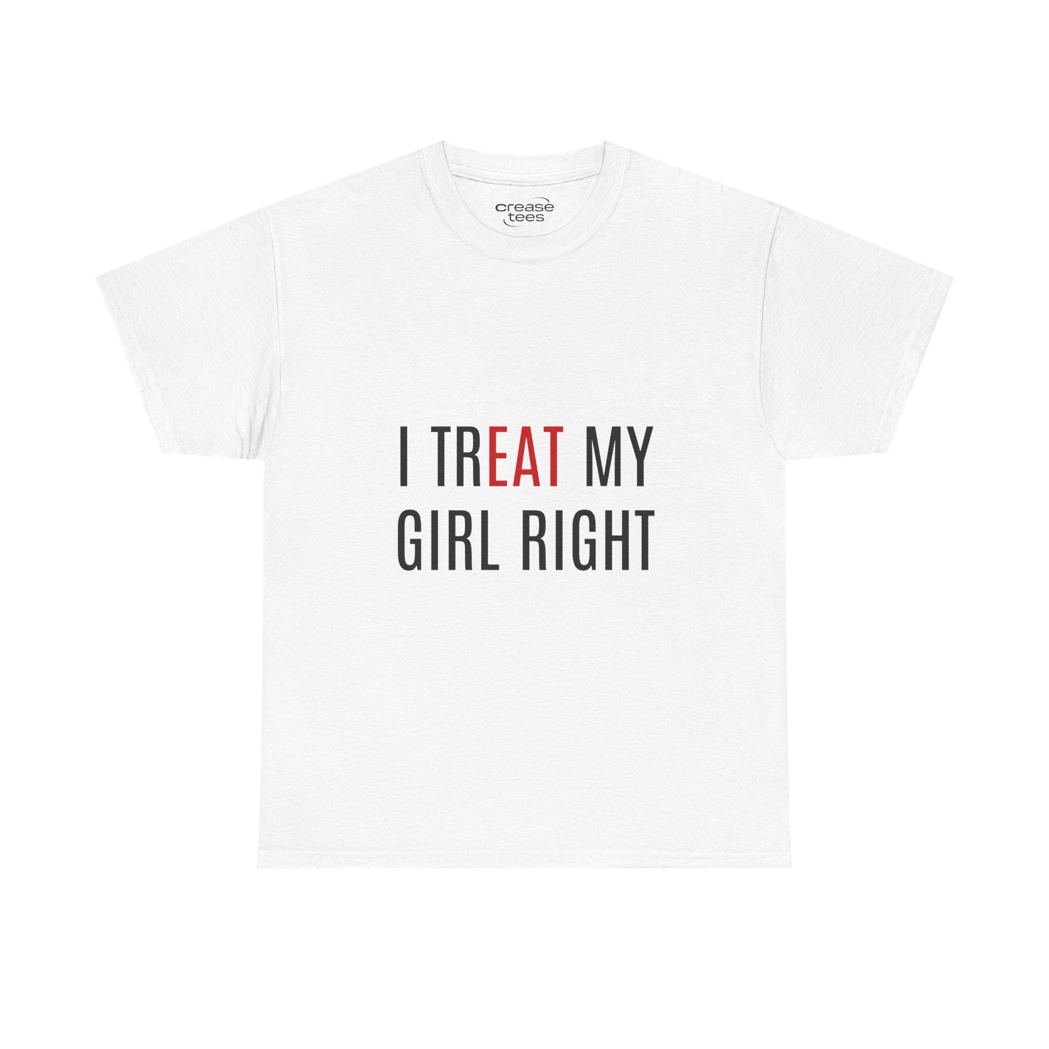 I Treat My Girl Right T-Shirt