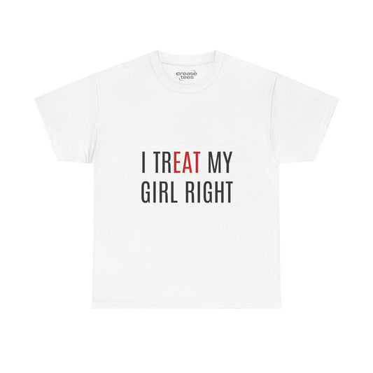 I Treat My Girl Right T-Shirt